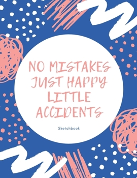 Paperback No Mistakes Just Happy Little Accidents Sketch book - Sketchbook Journal For All Ages - 120 pages - 8.5x11 Book