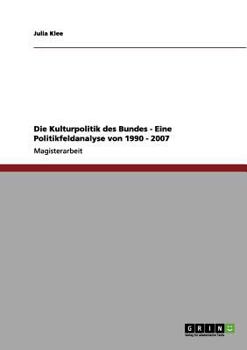 Paperback Die Kulturpolitik des Bundes - Eine Politikfeldanalyse von 1990 - 2007 [German] Book