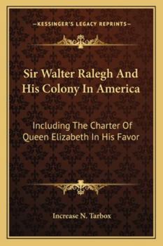 Paperback Sir Walter Ralegh And His Colony In America: Including The Charter Of Queen Elizabeth In His Favor Book