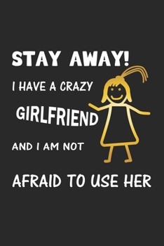 Paperback Stay Away! I have a crazy girlfriend and I am not afraid to use her: Notebook, Journal - Gift Idea for Couples - blank paper - 6x9 - 120 pages Book