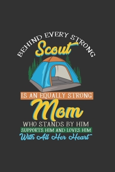 Behind Every Strong Scout Is An Equally Strong Mom Who Stands By Him Supports Him With All Her Heart: Ruled Notebook Journal | Scout Mom Gift