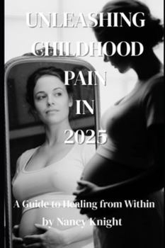 Paperback Unleashing Childhood Pain in 2025: A Guide to Healing from Within Book