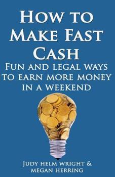 Paperback How To Make Fast Cash: Fun and Legal Ways To Earn More Money In A Weekend Book