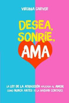 Paperback Desea, Sonríe, Ama: La Ley de la Atracción aplicada al amor como nunca antes te la habían contado. [Spanish] Book