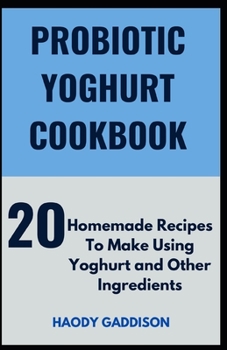 Paperback Probiotic Yoghurt Cookbook: 20-Homemade Recipes to Make Using Yoghurt and Other Ingredients [Large Print] Book