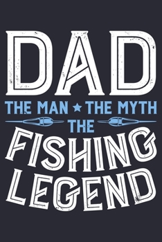 Dad The Man The Myth The Fishing Legend: Fishing Lined Notebook, Journal, Organizer, Diary, Composition Notebook, Gifts for Fishermen and Fishing Lovers
