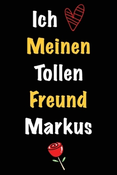 Ich Liebe Meinen Tollen Freund Markus: Geschenk an Boyfriend Namens Markus von seiner Freundin | Geburtstagsgeschenk, Weihnachtsgeschenk oder ... das linierte Notizbuch zu sc (German Edition)