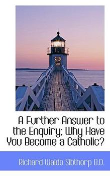Paperback A Further Answer to the Enquiry; Why Have You Become a Catholic? Book