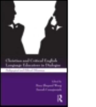 Hardcover Christian and Critical English Language Educators in Dialogue: Pedagogical and Ethical Dilemmas Book