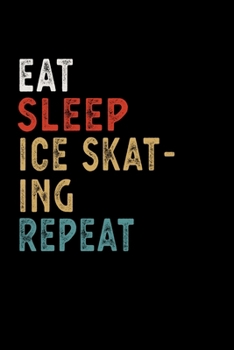 Eat Sleep Ice Skating Repeat Funny Sport Gift Idea: Lined Notebook / Journal Gift, 100 Pages, 6x9, Soft Cover, Matte Finish