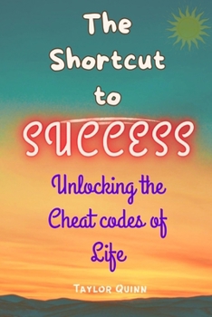 Paperback The Shortcut to Success: Unlocking the Cheat codes of Life Book