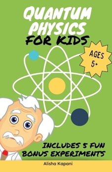 Paperback Quantum Physics for Kids: Explore Atoms, Molecules, & the Magic of Matter with Fun Activities & Experiments for Curious Young Minds, Ages 5+ Book