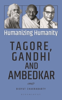 Hardcover Humanizing Humanity: Tagore, Gandhi and Ambedkar Book