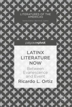 Latinx Literature Now: Between Evanescence and Event (Literatures of the Americas)