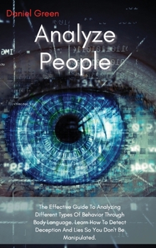 Hardcover Analyze People: The Effective Guide To Analyzing Different Types Of Behavior Through Body Language. Learn How To Detect Deception And Book