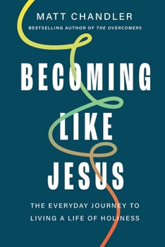 Becoming Like Jesus: The Everyday Journey to Living a Life of Holiness