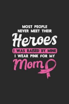 Paperback most people never meet their heroes I was raised by mine I wear pink for my mom: Raised By My Heroe Pink For Mom Breast Cancer Awareness Son Journal/N Book