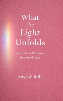 Paperback What the Light Unfolds: possible in the most impossible way Book