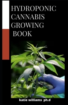 Paperback Hydroponic Cannabis Growing Book: Comprehensive Step-by-Step Guide to Grow the Varieties of Cannabis Indoor and outdoor using Hydroponics Book