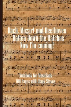 Paperback Bach Mozart and Beethoven Batten Down The Hatches Now I'm Coming: Sheet music book DIN-A5 with 100 pages of empty staves for music students and compos Book