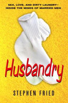 Hardcover Husbandry: Sex, Love & Dirty Laundry: Inside the Minds of Married Men Book