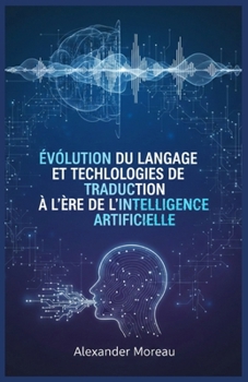 Évolution du Langage et Technologies de Traduction à l'ère de l'intelligence Artificielle (French Edition)