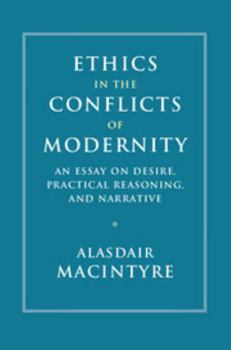 Hardcover Ethics in the Conflicts of Modernity: An Essay on Desire, Practical Reasoning, and Narrative Book