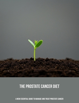 Paperback The Prostate Cancer Diet: A New Essential Guide To Manage And Treat Prostate Cancer Book