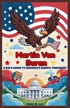Paperback Martin Van Buren: A Kid's Guide to America's Eighth President: An Exciting Story of Courage, Leadership, and Big Dreams Book