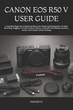 Paperback Canon EOS R50 V User Guide: A Complete Beginner-to-Advanced Manual for Mastering Photography, 4K Video Recording, Vlogging, YouTube Content Creation, Book