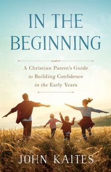Paperback In the Beginning: A Christian Parent's Guide to Building Confidence in the Early Years Book
