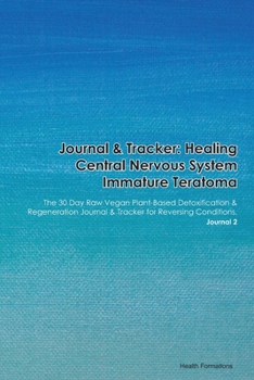 Paperback Journal & Tracker: Healing Central Nervous System Immature Teratoma: The 30 Day Raw Vegan Plant-Based Detoxification & Regeneration Journ Book