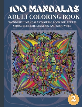 100 Mandalas Adult Coloring Book: Wonderful Mandala Coloring Book for Adults Stress Relief, Relaxation, and Good Vibes