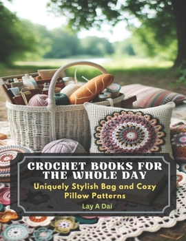 Paperback Crochet Books for The Whole Day: Uniquely Stylish Bag and Cozy Pillow Patterns Book