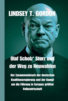 Paperback Olaf Scholz' Sturz und der Weg zu Neuwahlen: Der Zusammenbruch der deutschen Koalitionsregierung und der Kampf um die Führung in Europas größter Volks [German] Book