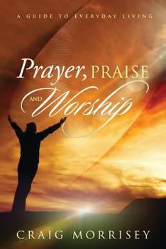 Paperback Prayer, Praise and Worship: A Guide In Everyday Living Book