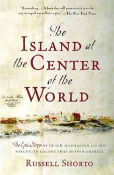 Paperback The Island at the Center of the World: The Epic Story of Dutch Manhattan and the Forgotten Colony That Shaped America Book
