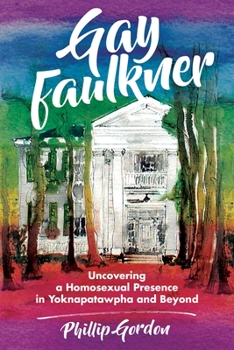 Paperback Gay Faulkner: Uncovering a Homosexual Presence in Yoknapatawpha and Beyond Book