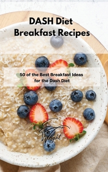 Hardcover DASH Diet Breakfast Recipes: 50 of the Best Breakfast Ideas for the Dash Diet Book