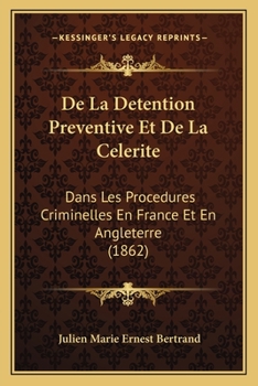 Paperback De La Detention Preventive Et De La Celerite: Dans Les Procedures Criminelles En France Et En Angleterre (1862) [French] Book