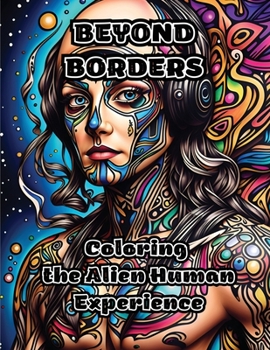 Paperback Beyond Borders: Coloring the Alien Human Experience Book