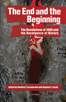 Hardcover The End and the Beginning: The Revolutions of 1989 and the Resurgence of History Book