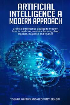 artificial intelligence a modern approach: Artificial Intelligence Applied to Modern Lives in Medicine, Machine Learning, Deep Learning, Business and Finance