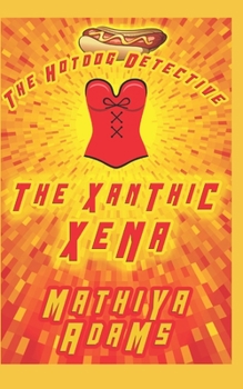 The Xanthic Xena: A Hot Dog Detective Mystery Case #24