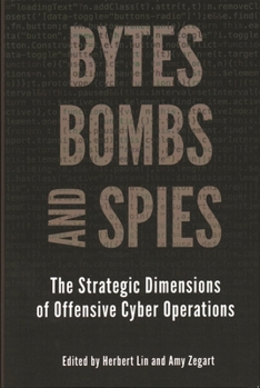 Paperback Bytes, Bombs, and Spies: The Strategic Dimensions of Offensive Cyber Operations Book