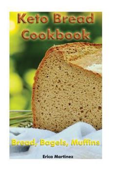 Keto Bread Cookbook: Bread, Bagels, Muffins: (Ketogenic Bread, Ketogenic Diet Cookbook, Low Carb Diet)