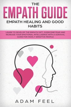 Paperback The Empath Guide: Learn to Develop The Empath Gift, Overcome Fear and Increase Your Emotional Intelligence with a Survival Guide for Hig Book