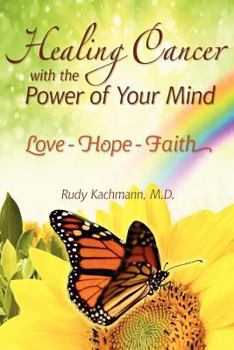 Paperback Healing Cancer with the Power of Your Mind: Love - Hope - Faith Book