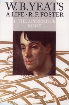 W.B. Yeats, A Life: The Apprentice Mage, 1865 - 1914 - Book #1 of the W.B. Yeats, A Life