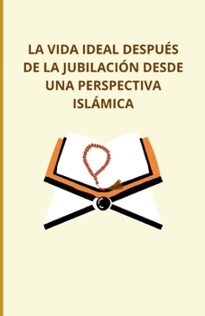 La vida ideal después de la jubilación desde una perspectiva islámica (Spanish Edition)